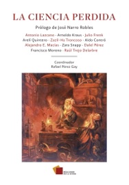 La ciencia perdida - Antonio Lazcano Araujo, Francisco Moreno Sánchez, Alejandro Macías Hernández, Aldo Contró, Raul Trejo Delarbre, Julio Frenk, Zara Snapp, Dalel Pérez, Arelí Quintero, Zazil-Ha Troncoso, José Narro Robles & Rafael Pérez Gay