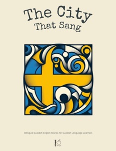 The City That Sang:  Bilingual Swedish-English Stories for Swedish Language Learners