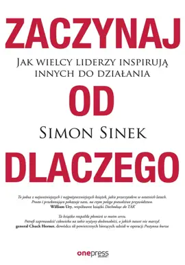Zaczynaj od DLACZEGO. Jak wielcy liderzy inspirują innych do działania