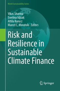 Risk and Resilience in Sustainable Climate Finance by Vikas Sharma, Ewelina Idziak, Attila Kurucz & Marcel C. Minutolo