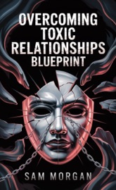 Overcoming Toxic Relationships Blueprint - Sam Morgan