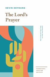 The Lord's Prayer - Kevin DeYoung