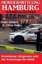 Kommissar Jörgensen und der Kronzeuge der Mafia: Mordermittlung Hamburg - Peter Haberl & Chris Heller