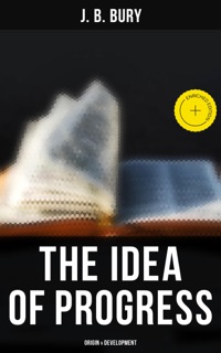 The Idea of Progress: Origin & Development by J. B. Bury & Musaicum Press