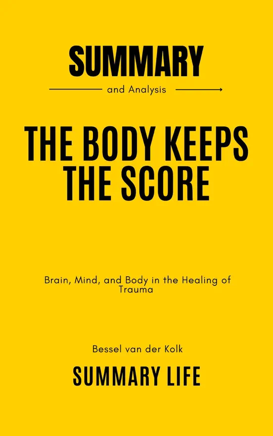 The Body Keeps the Score by Bessel van der Kolk, MD - Summary and Analysis
