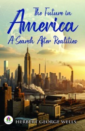 The Future in America A Search After Realities - Herbert george Wells