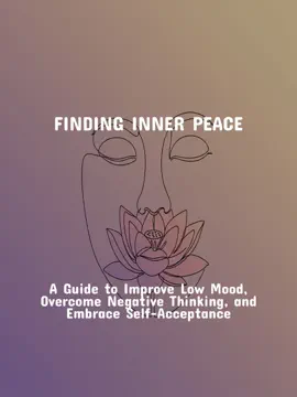 Finding Inner Peace A Guide To Improve Low Mood, Overcome Negative Thinking, And Embrace Self-Acceptance