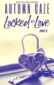 Locked by Love - Part 2 - Autumn Gaze