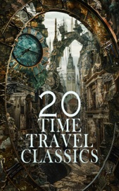 20 Time Travel Classics - H.G. Wells, William Hope Hodgson, Mark Twain, Abraham Merritt, Edward Bellamy, Frederic W. Farrar, Lewis Carroll, Charles Dickens, Elizabeth Burgoyne Corbett, Edmond About, Henry Holt, Robert Hugh Benson, Edith Nesbit, Edwin Lester Arnold, Jane C Loudon, William Henry Hudson, Gertrude Barrows Bennett, Francis Stevens & William Morris