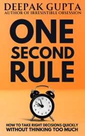 One Second Rule: How to take Right Decisions quickly without Thinking too Much - Deepak Gupta