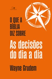 O que a Bíblia diz sobre as decisões do dia a dia - Wayne Grudem