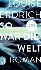 So war die Welt - Louise Erdrich