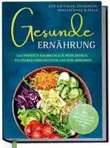 Gesunde Ernährung für Anfänger, Studenten, Berufstätige & Faule: Das perfekte Kochbuch für mehr Energie, ein starkes Immunsystem und zum Abnehmen - inkl. 30-Tage-Plan, Brotrezepten, Getränken uvm.