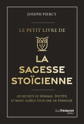 Le Petit livre de la sagesse stoïcienne - Les secrets de Sénèque, épictète et Marc Aurèle pour une vie épanouie