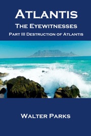 Atlantis the Eyewitnesses, Part III Destruction of Atlantis - Walter Parks