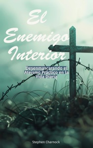 El Enemigo Interior: Desenmascarando el Ateísmo Práctico en la Vida Diaria