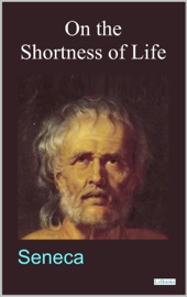 On the Shortness of Life - Lucius Seneca