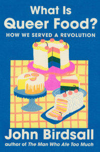 What Is Queer Food?: How We Served a Revolution - John Birdsall Cover Art