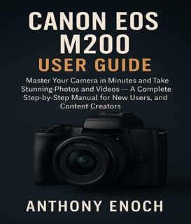 Canon EOS M200 User Guide by Anthony Enoch