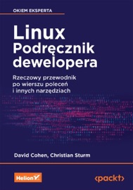 Linux. Podręcznik dewelopera. Rzeczowy przewodnik po wierszu poleceń i innych narzędziach - David Cohen & Christian Sturm