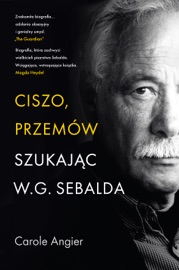 Ciszo, przemów. Szukając W.G. Sebalda Carole Angier
