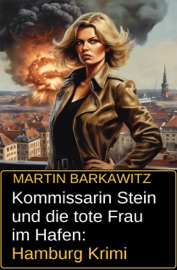 Kommissarin Stein und die tote Frau im Hafen: Hamburg Krimi - Martin Barkawitz