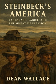 Steinbeck's America: Landscape, Labor, and the Great Depression by Dean Wallace