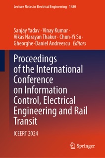 Proceedings of the International Conference on Information Control, Electrical Engineering and Rail Transit by Sanjay Yadav, Vinay Kumar, Vikas Narayan Thakur, Chun-Yi Su & Gheorghe-Daniel Andreescu