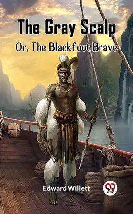 Read: The Gray Scalp Book Or, The Blackfoot Brave