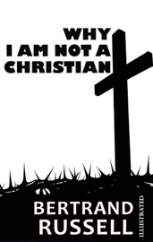 Why I Am Not a Christian. Illustrated - Bertrand Russell