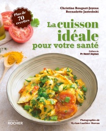La cuisson idéale pour votre santé - Christine Bouguet-Joyeux, Bernadette Jastrebski, Myriam Gauthier-Moreau & Pr Henri Joyeux