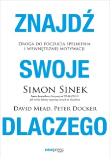 Znajdź swoje DLACZEGO. Droga do poczucia spełnienia i wewnętrznej motywacji by Simon Sinek, David Mead & Peter Docker