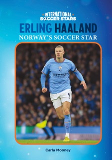 Erling Haaland, Norway’s Soccer Star by Carla Mooney