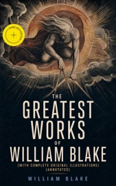 The Greatest Works of William Blake (With Complete Original Illustrations) (Annotated) - William Blake & e-artnow