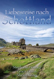 Liebesreise nach Schottland - Stephanie Howard, Shirley Kemp, Grace Green, Eva von der Gönna & Helga Meckes-Sayeban
