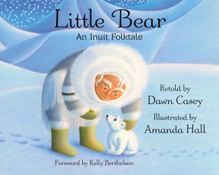 Little Bear: An Inuit Folktale by Dawn Casey, Amanda Hall & Kelly Berthelsen