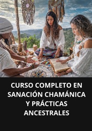 CURSO COMPLETO EN SANACIÓN CHAMÁNICA Y PRÁCTICAS ANCESTRALES