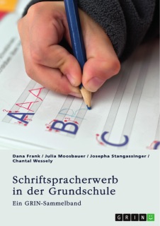 Schriftspracherwerb in der Grundschule. Welche Herausforderungen und Fördermöglichkeiten gibt es? by GRIN Verlag (Hrsg.), Dana Frank, Julia Moosbauer, Josepha Stangassinger & Chantal Wessely