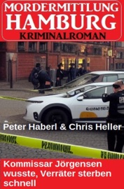 Kommissar Jörgensen wusste, Verräter sterben schnell: Mordermittlung Hamburg Kriminalroman - Peter Haberl & Chris Heller