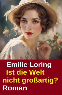 Ist die Welt nicht großartig? Roman by Emilie Loring