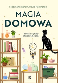 Magia domowa. Zaklęcia i rytuały dla czterech kątów - Scott Cunningham & David Harrington