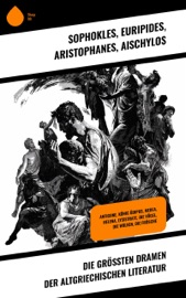 Die größten Dramen der altgriechischen Literatur - Sophokles, Euripides, Aristophanes & Aischylos