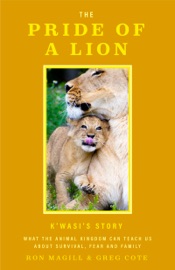 The Pride of a Lion: K'wasi's Story - Ron Magill & Greg Cote