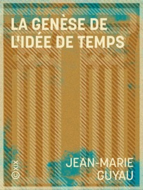 La Genèse de l'idée de temps - Jean-Marie Guyau & Alfred Fouillée