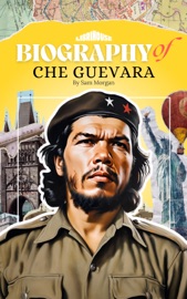 Biography of Che Guevara - Sam Morgan