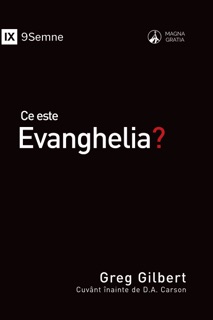 Ce este Evanghelia? by Greg Gilbert