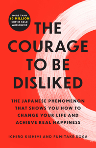 The Courage to Be Disliked - Ichiro Kishimi &amp; Fumitake Koga Cover Art