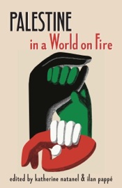 Palestine in a World on Fire - Katherine Natanel & Ilan Pappe