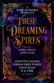 These Dreaming Spires: A Dark Academia Anthology - Marie O'Regan, Paul Kane, Olivie Blake, Genevieve Cogman, Faridah Àbíké-Íyímídé, M.K. Lobb, De Elizabeth, Ariel Djanikian, Elspeth Wilson, Taylor Grothe, Jamison Shea, Kate Alice Marshall, Erica Waters & Kit Mayquist