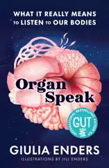 Organ Speak: What It Really Means to Listen to our Bodies, from the international bestselling author of GUT